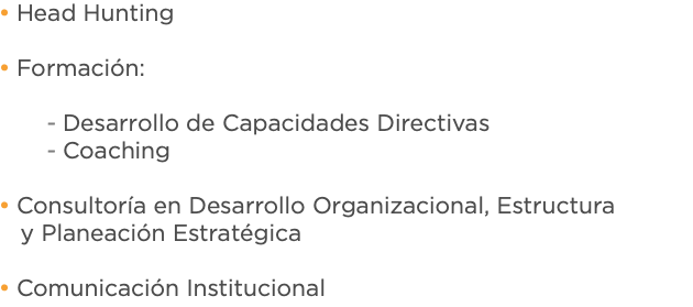 Head Hunting Formación: Desarrollo de Capacidades Directivas Coaching Consultoría en Desarrollo Organizacional, Estructura y Planeación Estratégica Comunicación Institucional